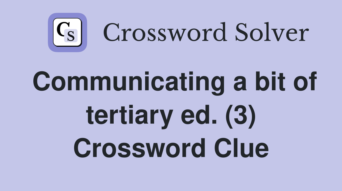 Communicating a bit of tertiary ed. (3) Crossword Clue