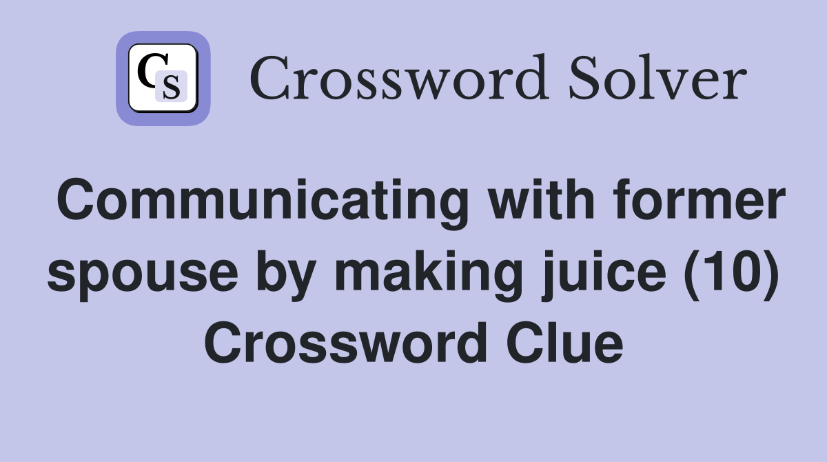 Communicating with former spouse by making juice (10) Crossword Clue