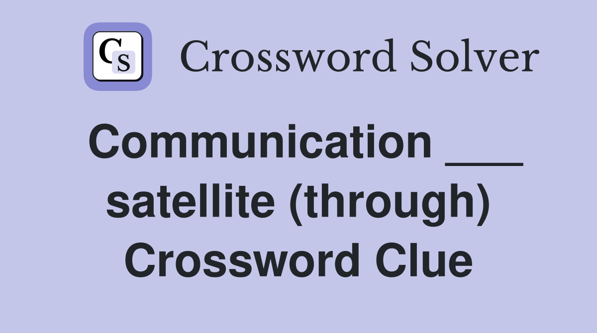 Communication ___ satellite (through) Crossword Clue
