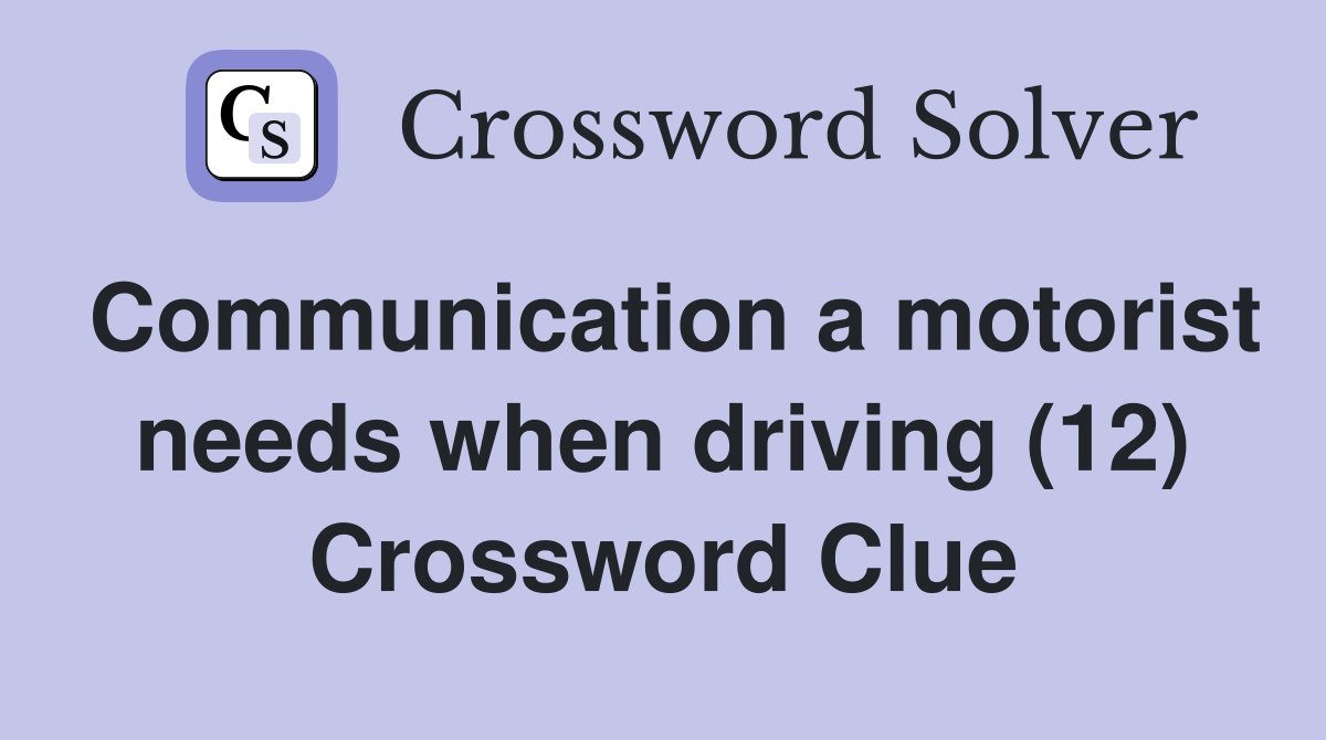 Communication a motorist needs when driving (12) Crossword Clue