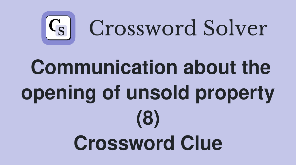 Communication about the opening of unsold property (8) Crossword Clue