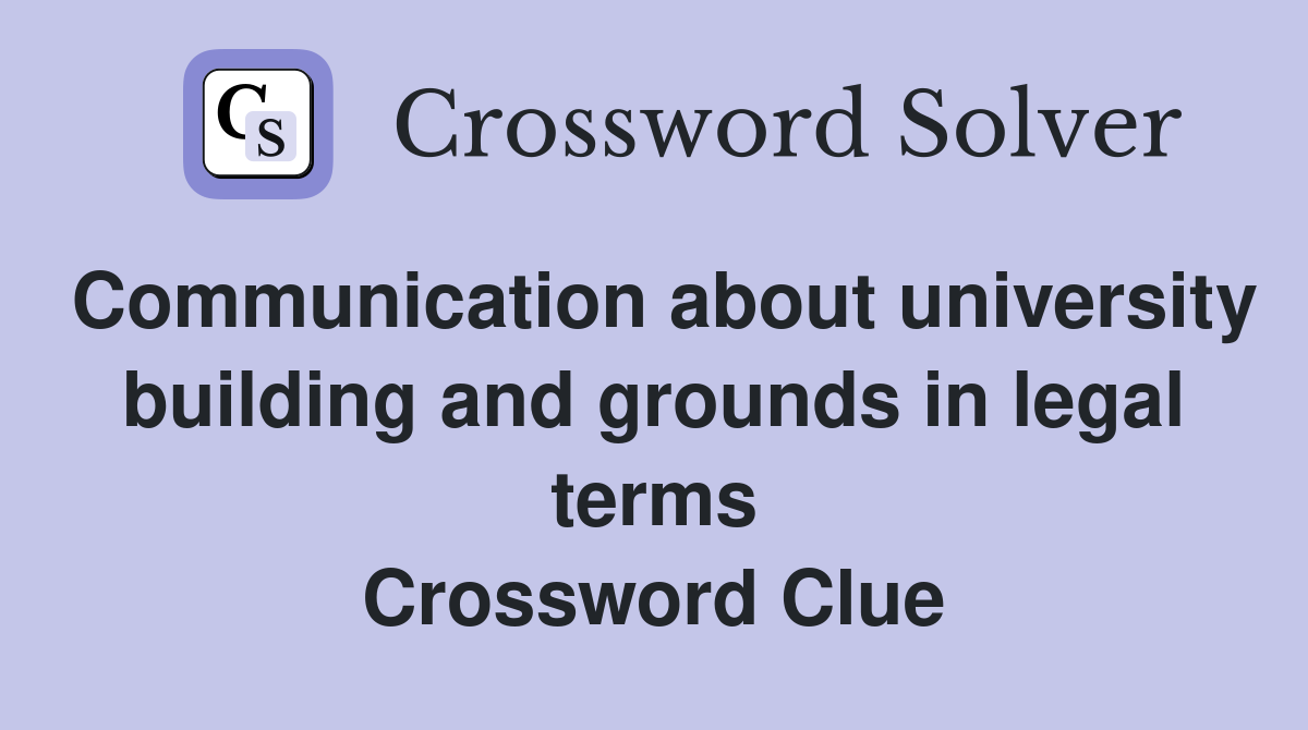 Communication about university building and grounds in legal terms Crossword Clue