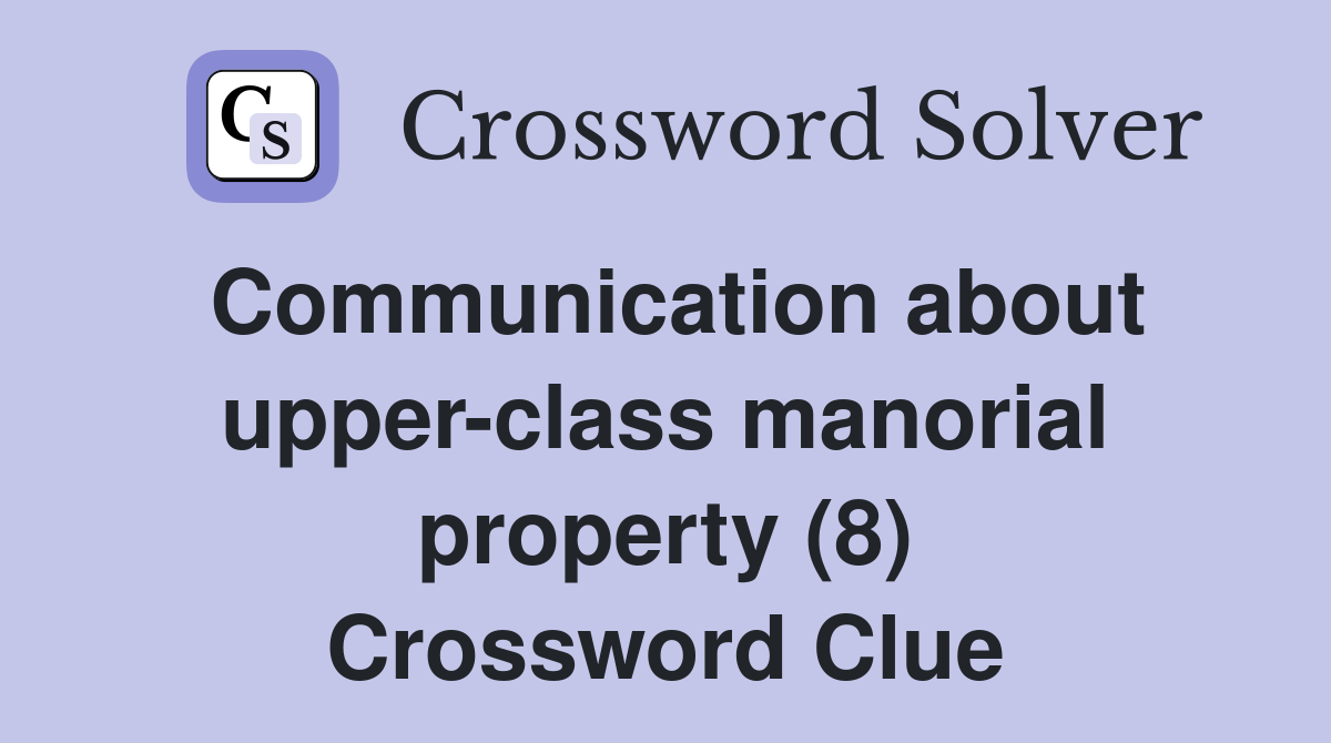 Communication about upper-class manorial property (8) Crossword Clue