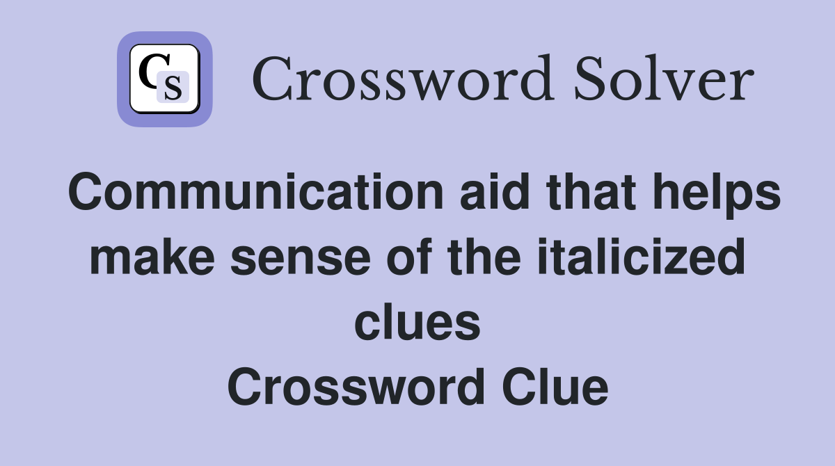 Communication aid that helps make sense of the italicized clues Crossword Clue