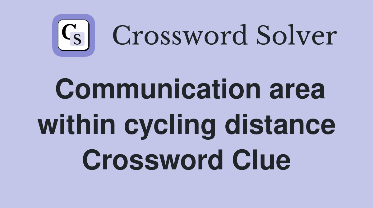 Communication area within cycling distance Crossword Clue
