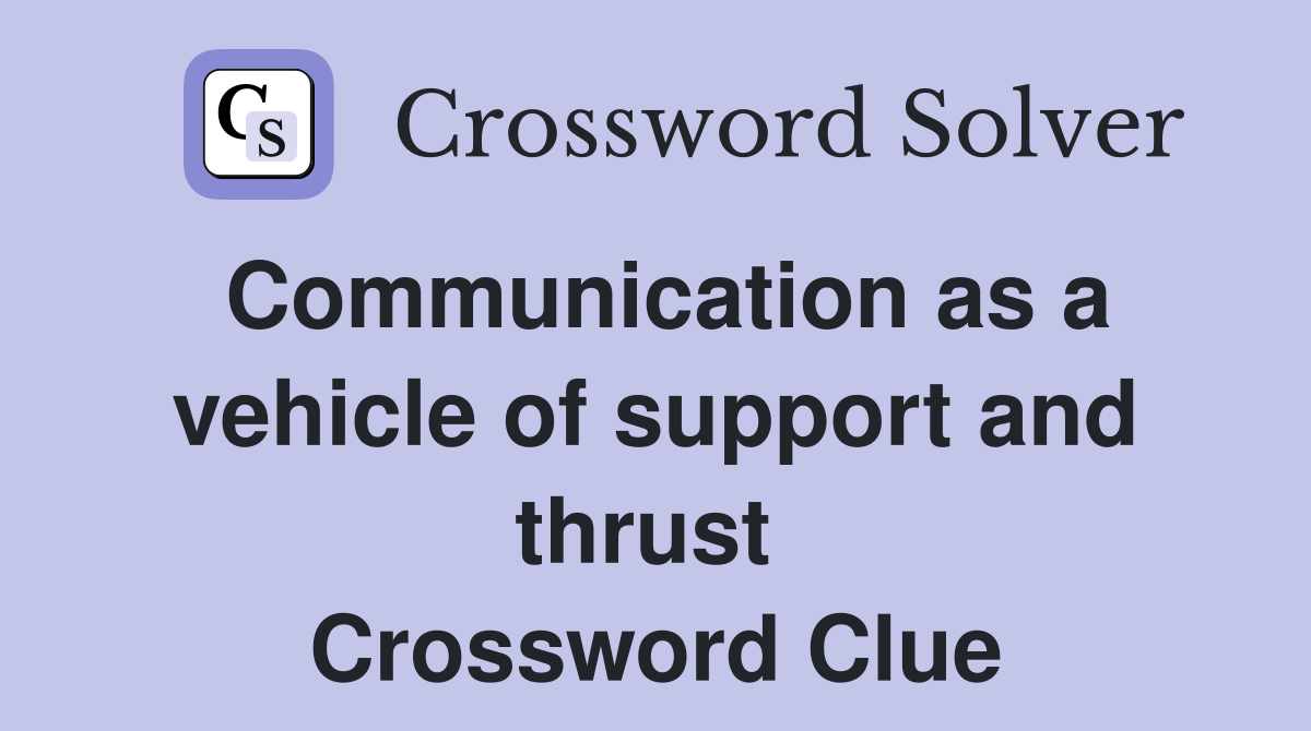 Communication as a vehicle of support and thrust  Crossword Clue