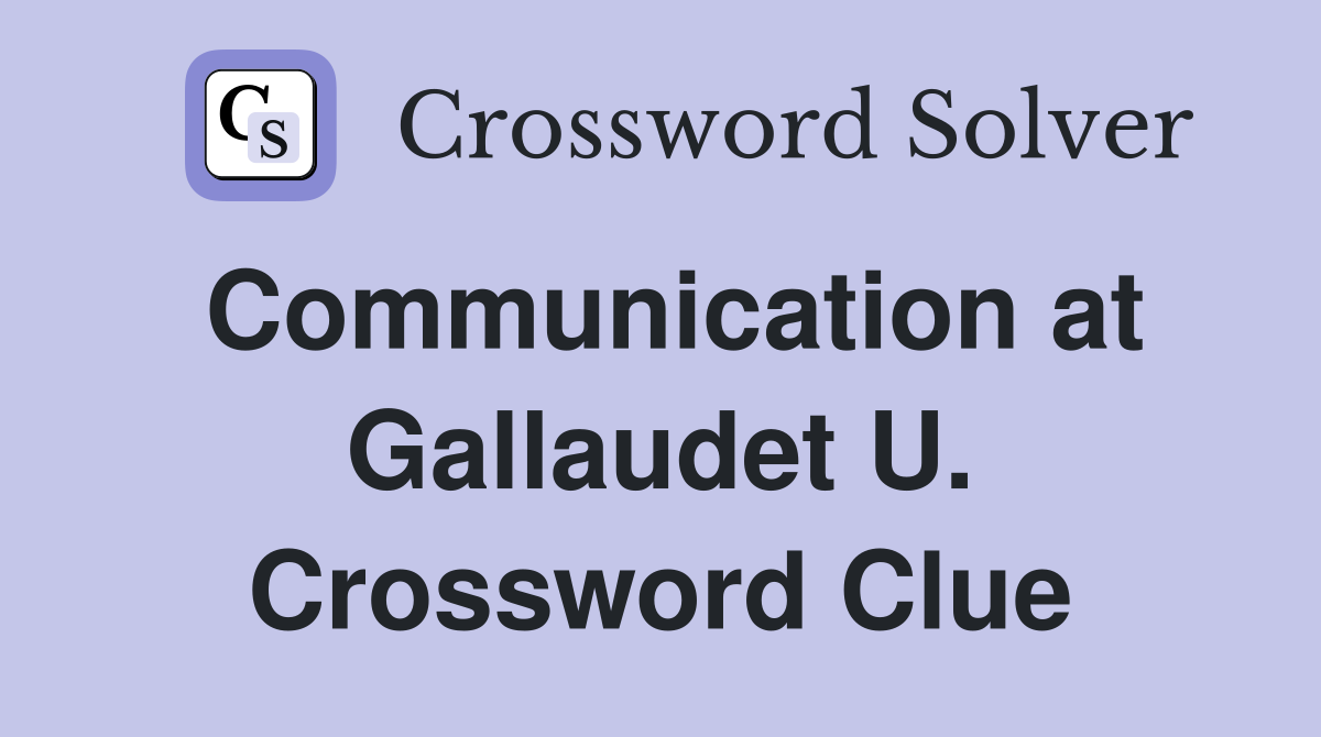 Communication at Gallaudet U. Crossword Clue