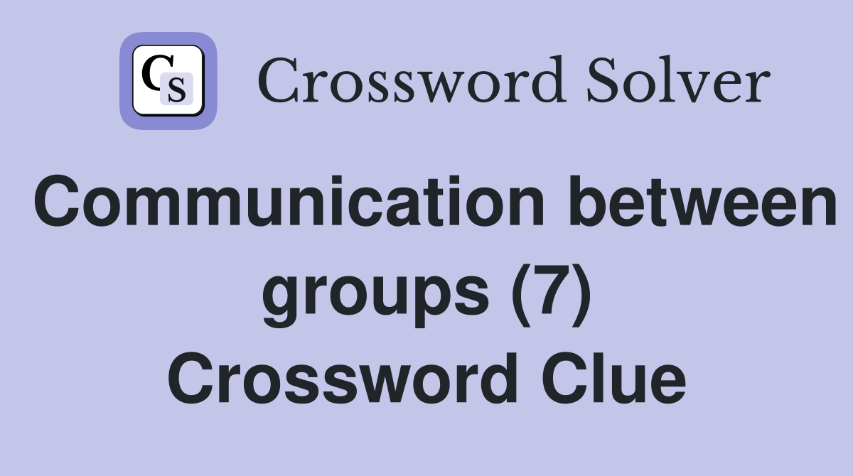 Communication between groups (7) Crossword Clue