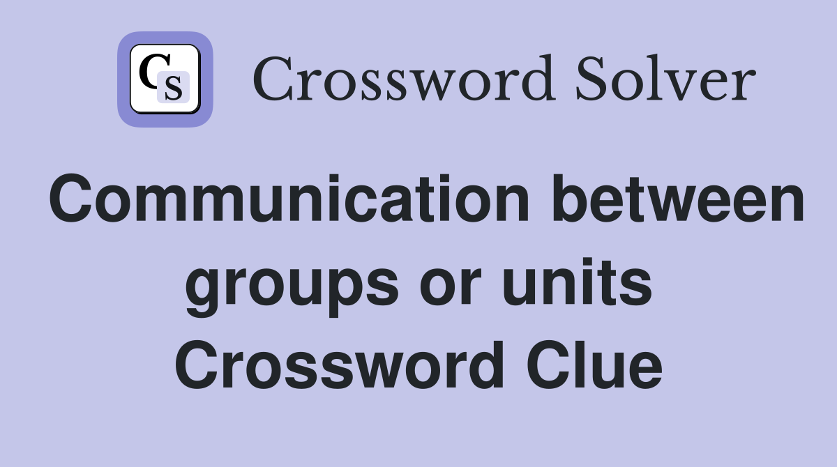 Communication between groups or units Crossword Clue