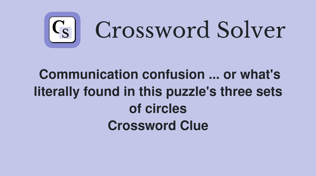 Communication confusion ... or what's literally found in this puzzle's three sets of circles Crossword Clue