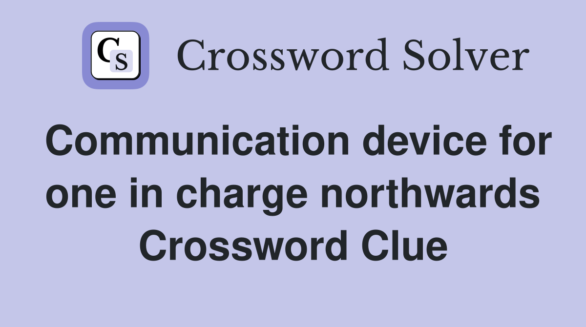 Communication device for one in charge northwards Crossword Clue