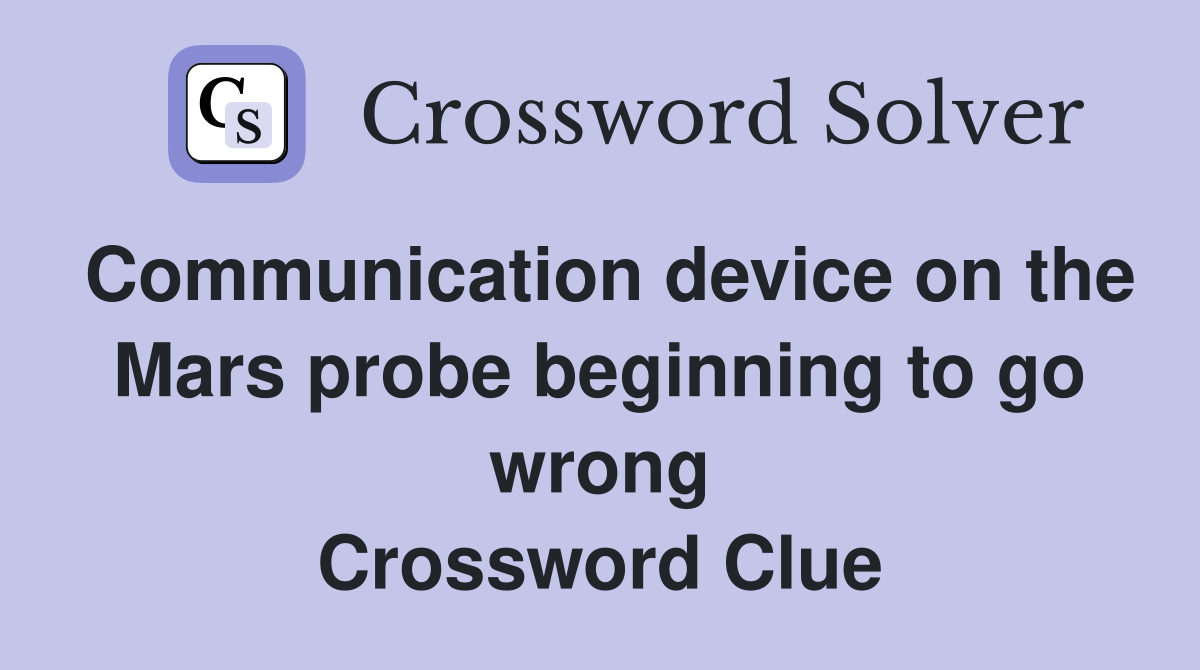 Communication device on the Mars probe beginning to go wrong Crossword Clue