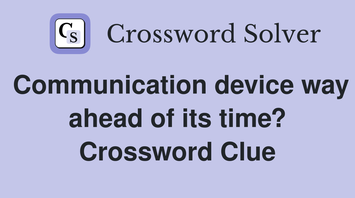 Communication device way ahead of its time? Crossword Clue