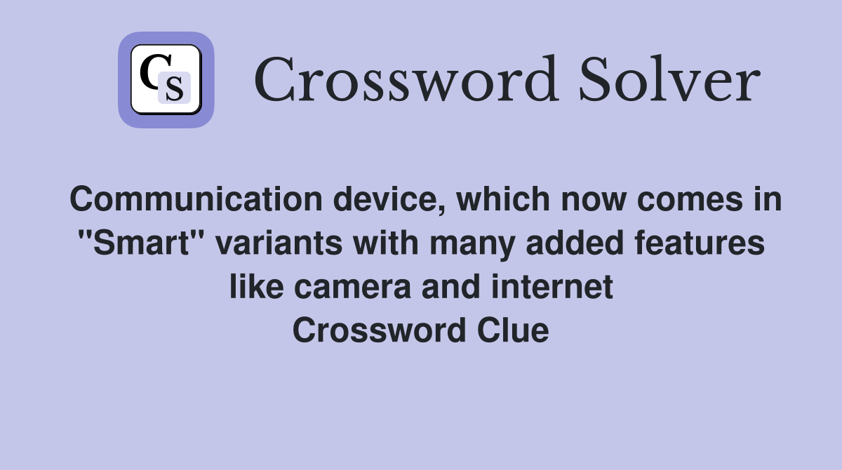 Communication device, which now comes in "Smart" variants with many added features like camera and internet Crossword Clue