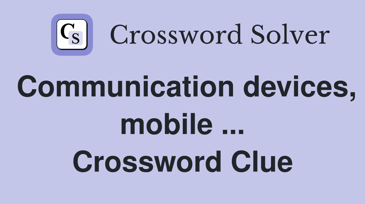 Communication devices, mobile ... Crossword Clue