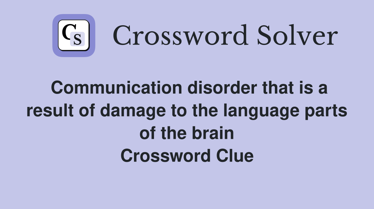 Communication disorder that is a result of damage to the language parts of the brain Crossword Clue