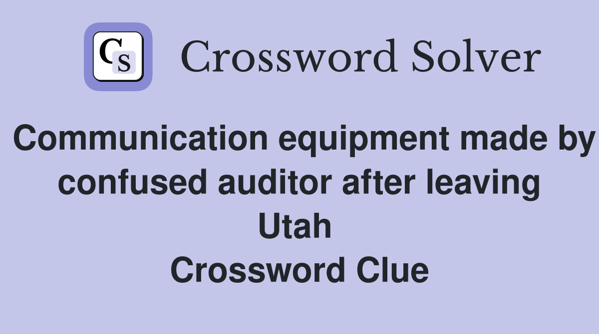 Communication equipment made by confused auditor after leaving Utah  Crossword Clue