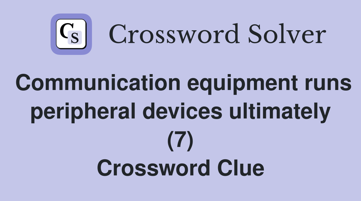 Communication equipment runs peripheral devices ultimately (7) Crossword Clue