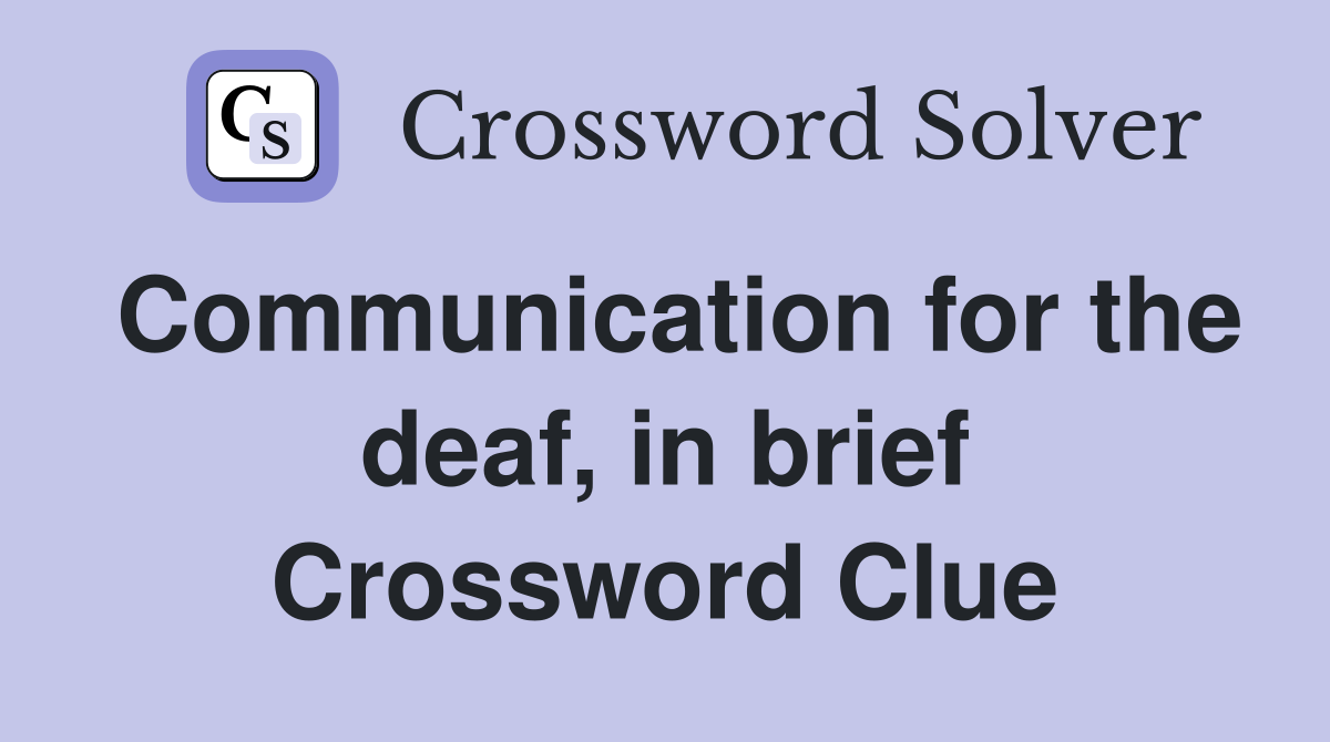 Communication for the deaf, in brief Crossword Clue