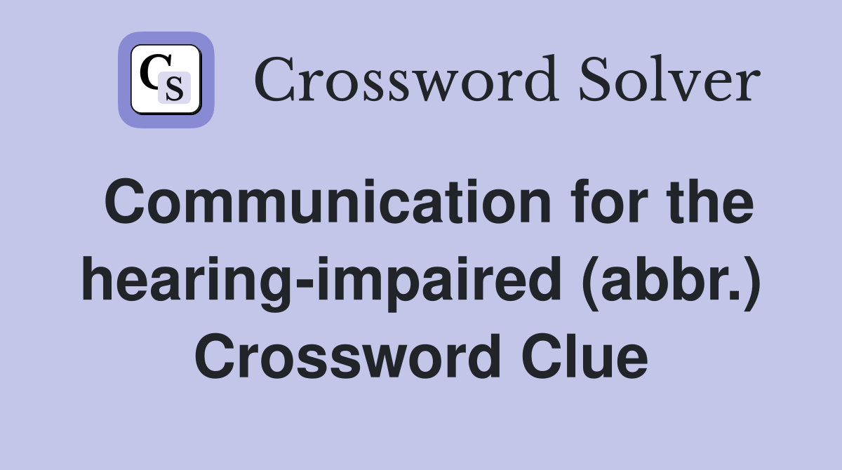 Communication for the hearing-impaired (abbr.) Crossword Clue