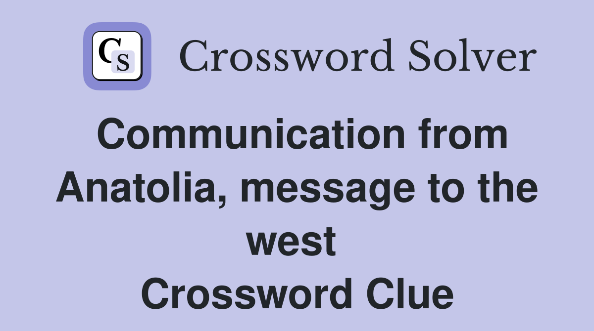 Communication from Anatolia, message to the west  Crossword Clue