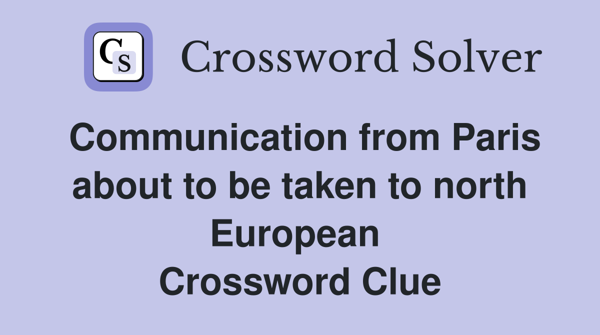 Communication from Paris about to be taken to north European  Crossword Clue