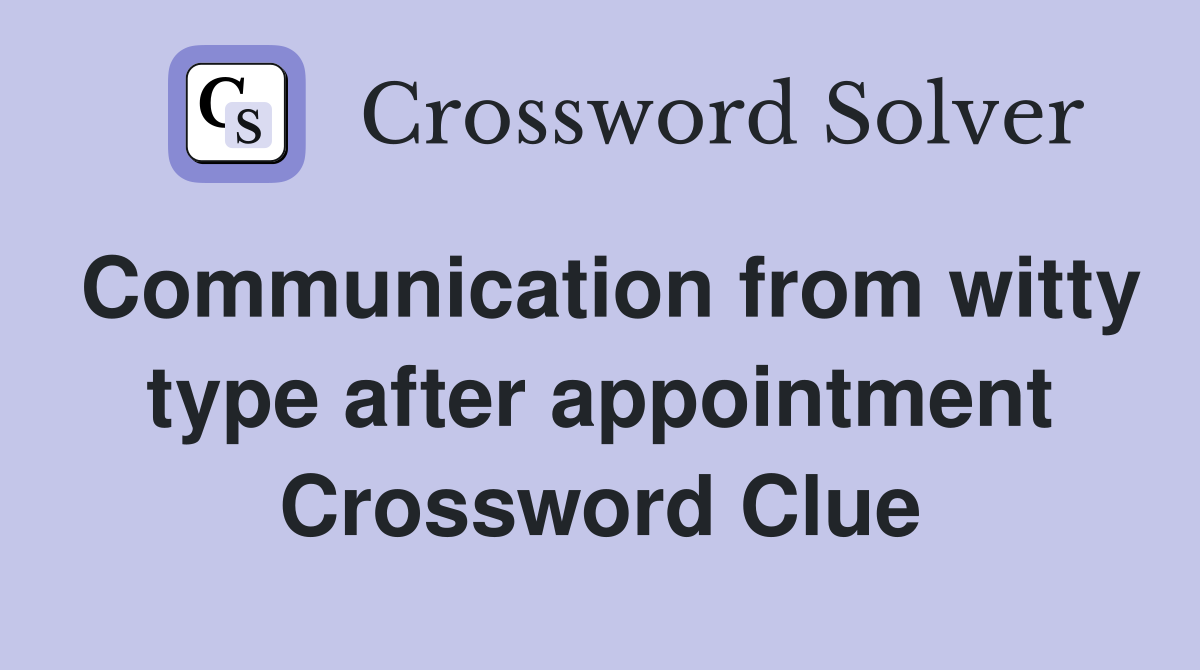 Communication from witty type after appointment Crossword Clue