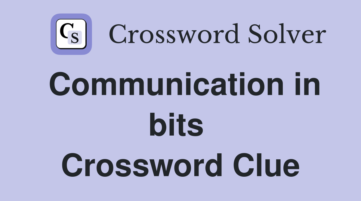 Communication in bits  Crossword Clue