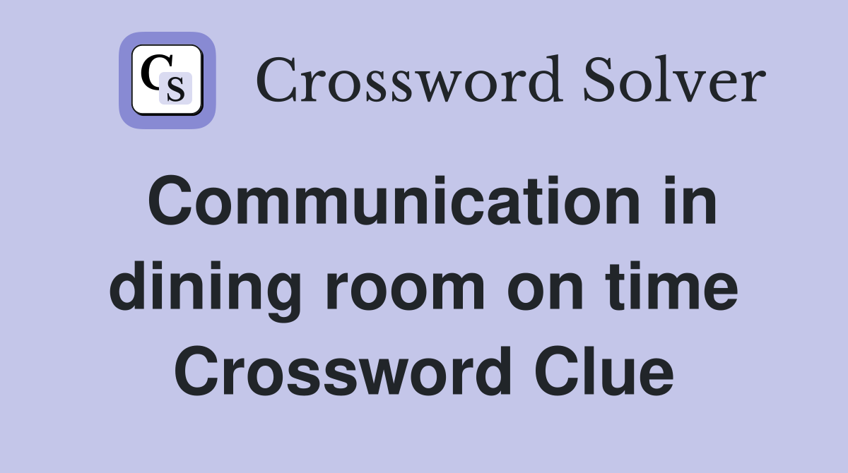 Communication in dining room on time Crossword Clue