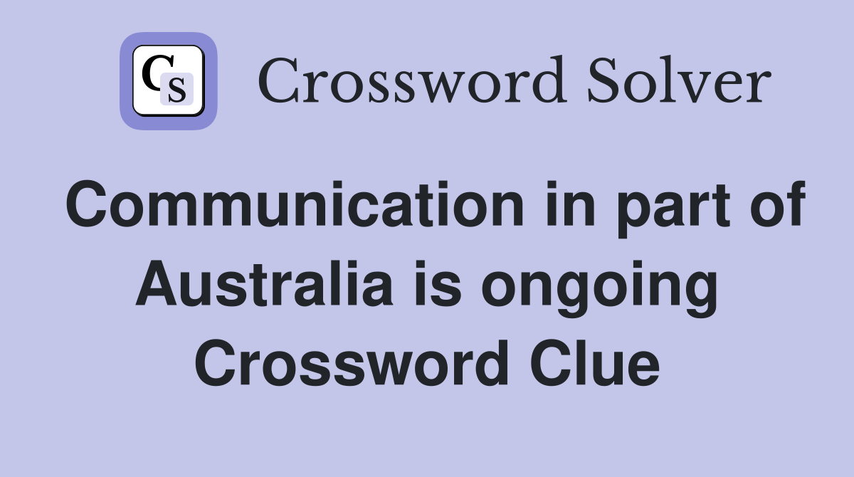 Communication in part of Australia is ongoing Crossword Clue