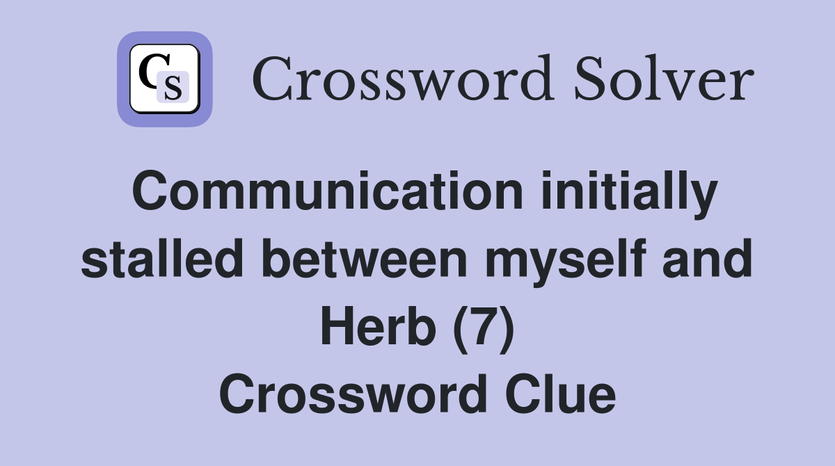 Communication initially stalled between myself and Herb (7) Crossword Clue