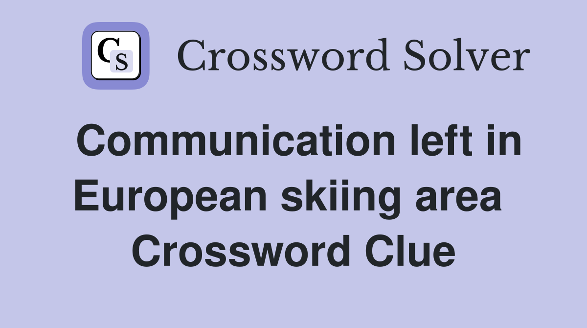 Communication left in European skiing area  Crossword Clue