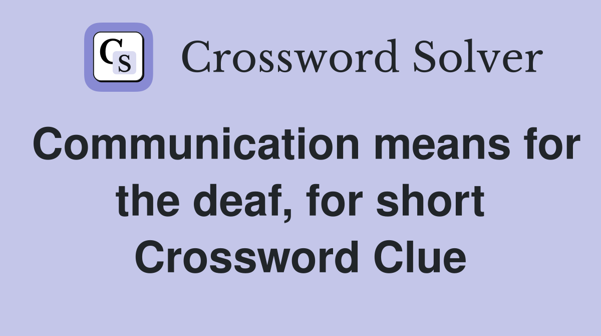Communication means for the deaf, for short Crossword Clue