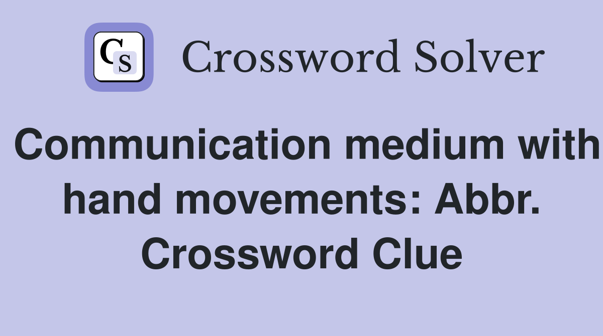 Communication medium with hand movements: Abbr. Crossword Clue