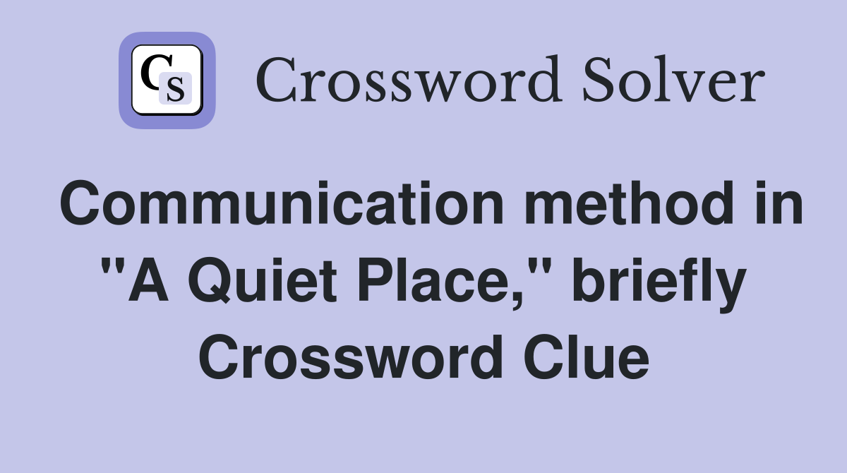 Communication method in "A Quiet Place," briefly Crossword Clue