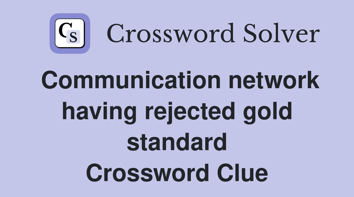 Communication network having rejected gold standard Crossword Clue