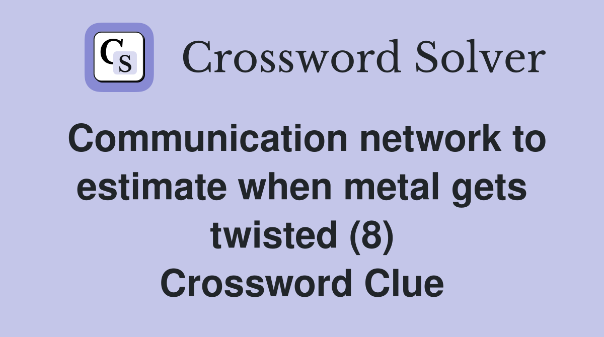Communication network to estimate when metal gets twisted (8) Crossword Clue
