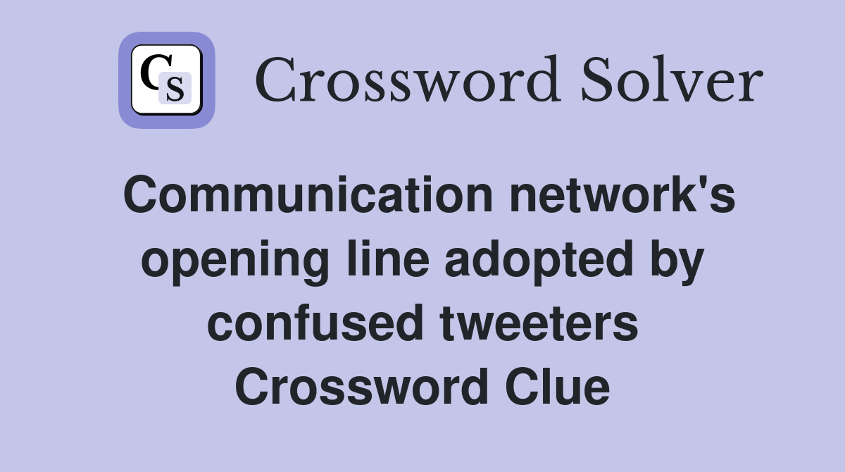 Communication network's opening line adopted by confused tweeters Crossword Clue