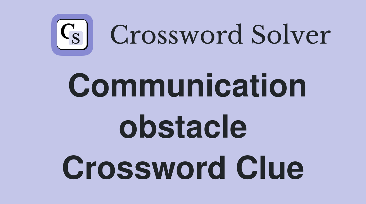 Communication obstacle Crossword Clue