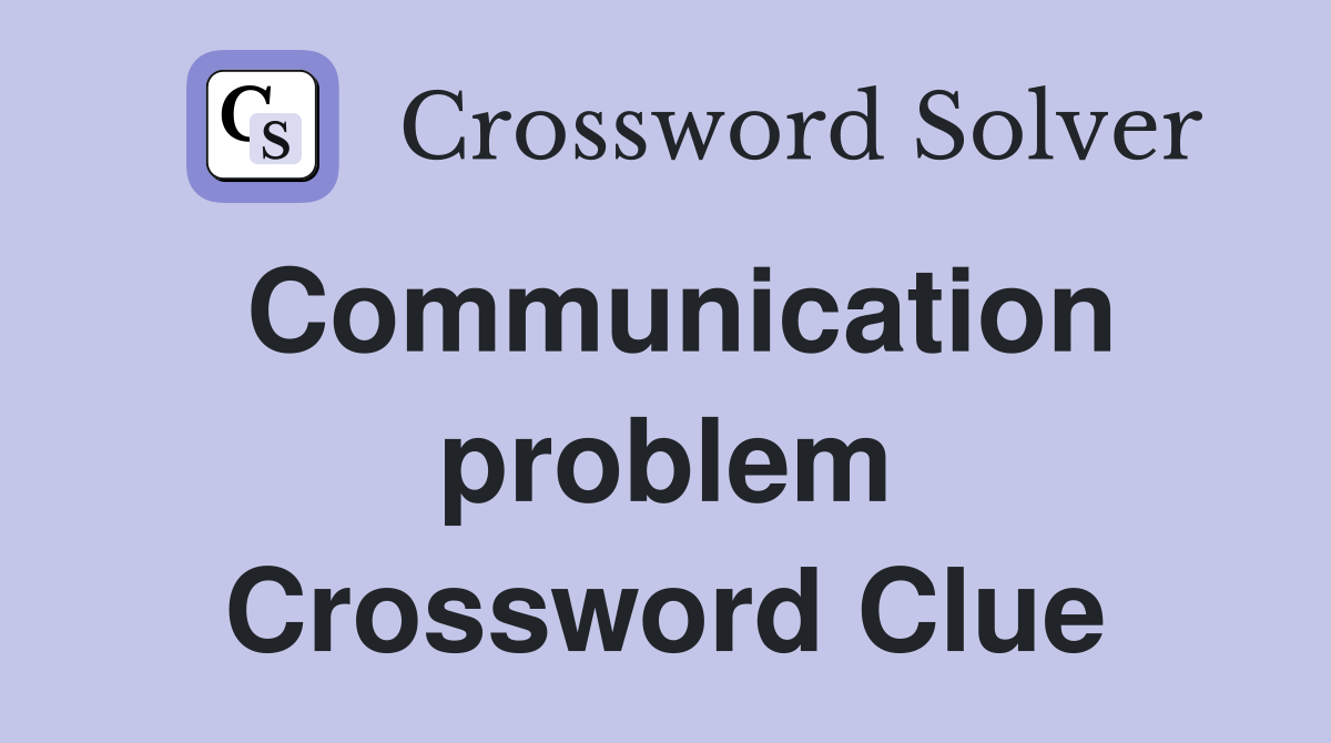 Communication problem Crossword Clue