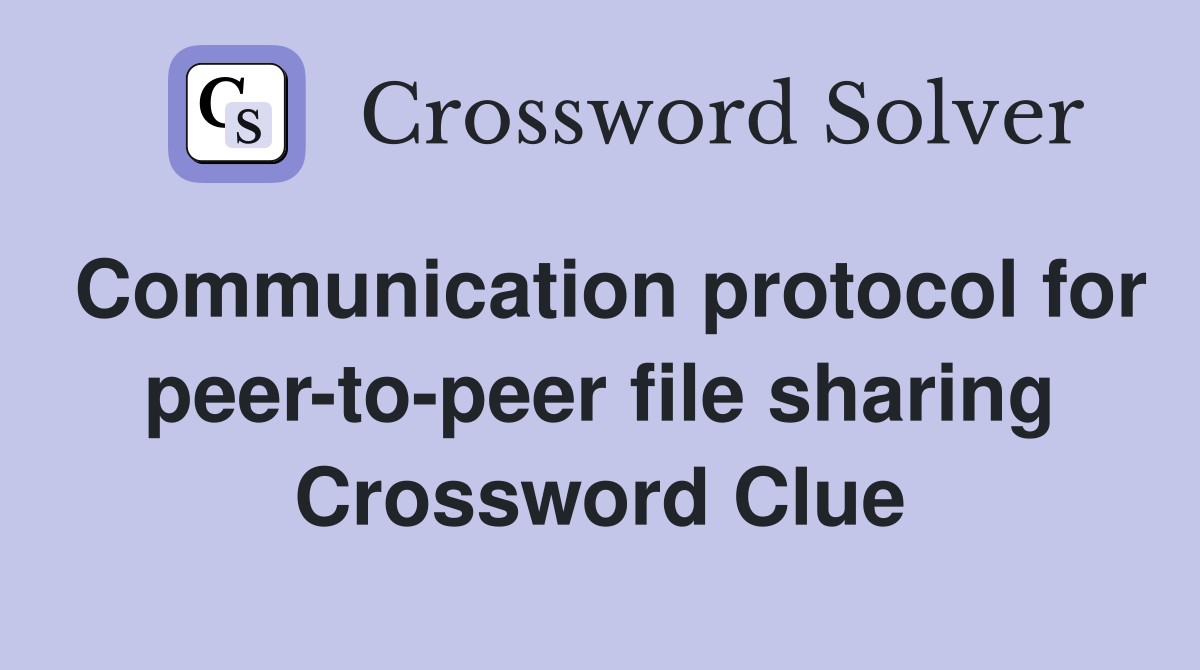 Communication protocol for peer-to-peer file sharing Crossword Clue