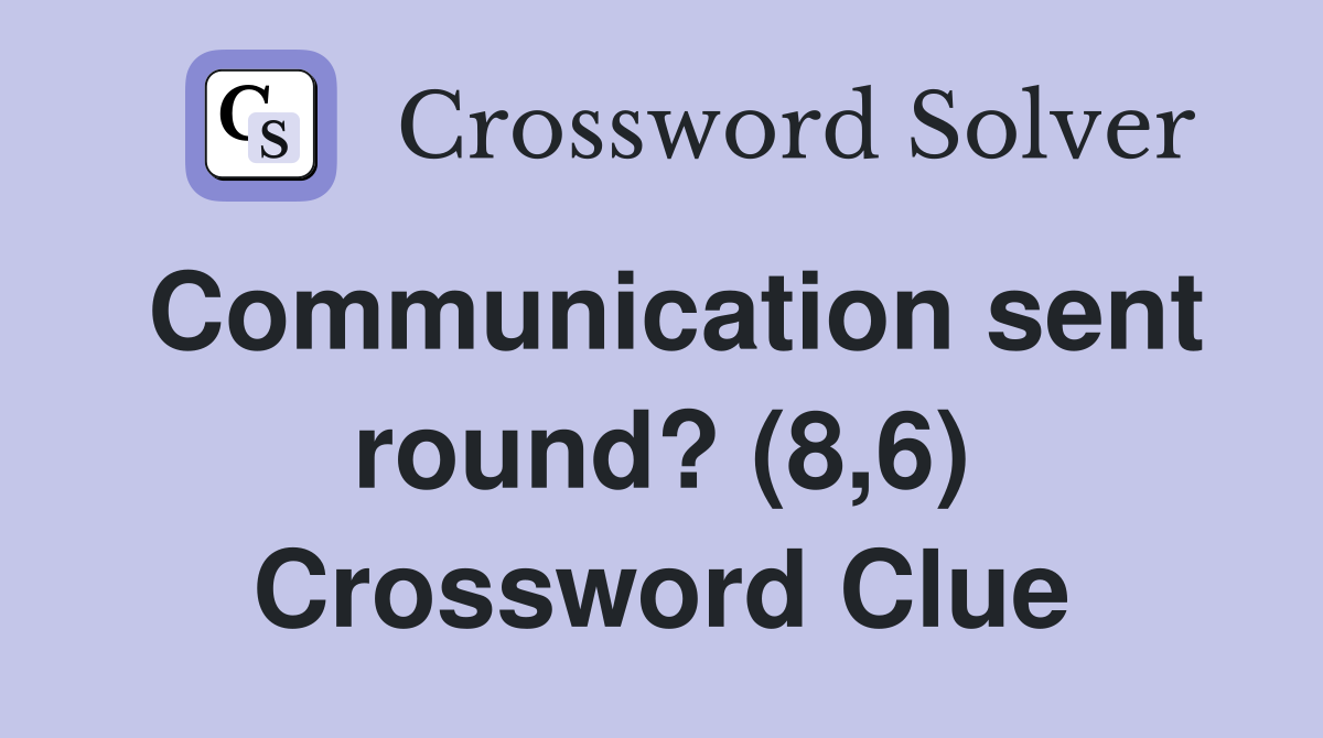 Communication sent round? (8,6) Crossword Clue