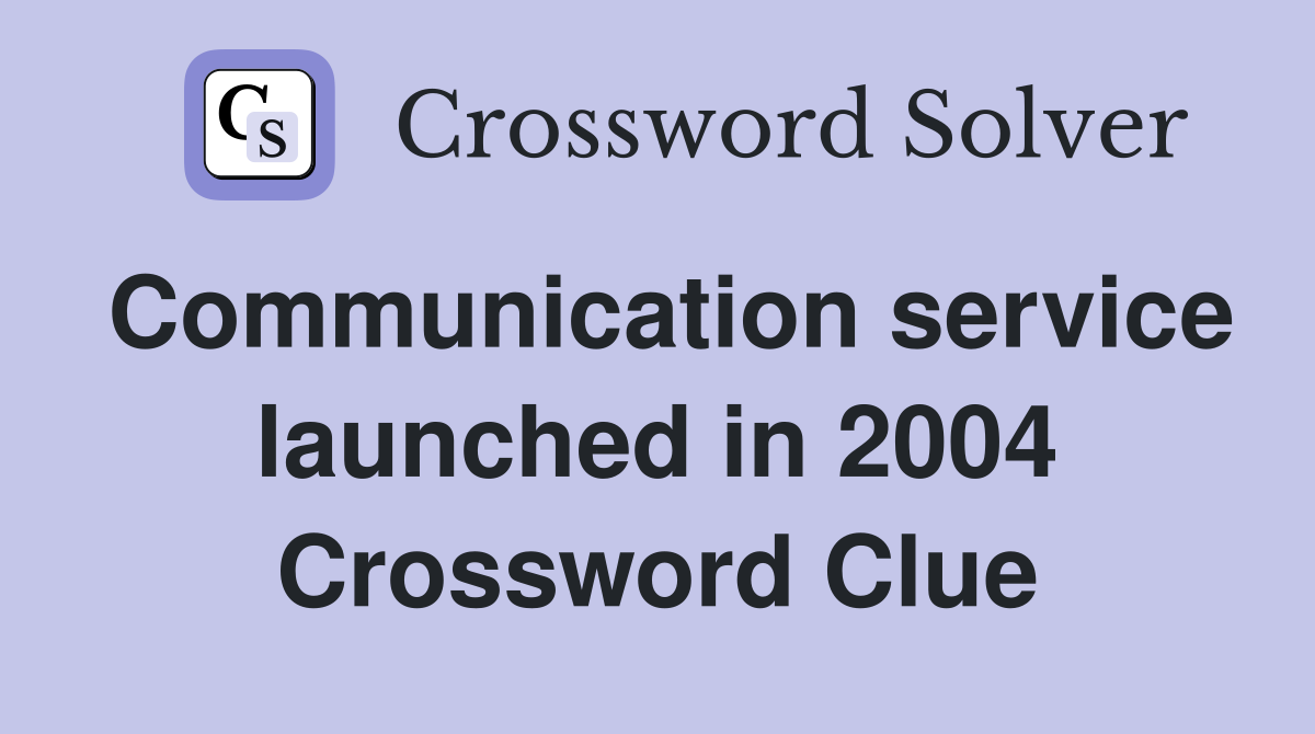 Communication service launched in 2004 Crossword Clue