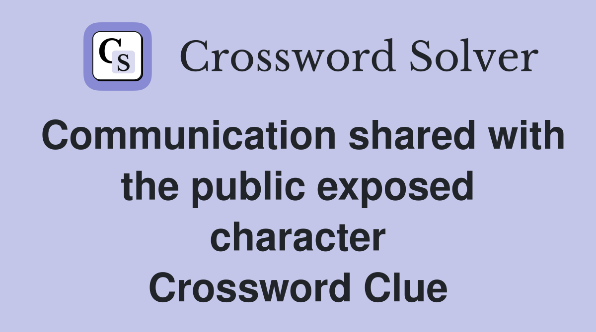 Communication shared with the public exposed character Crossword Clue