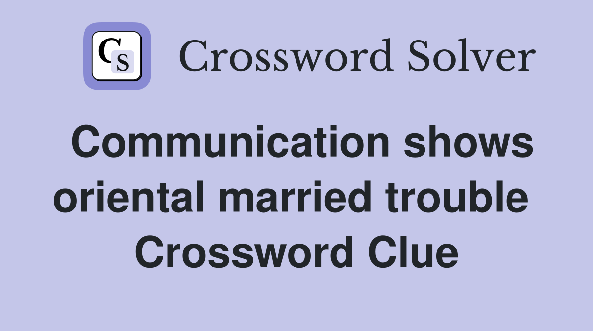 Communication shows oriental married trouble  Crossword Clue