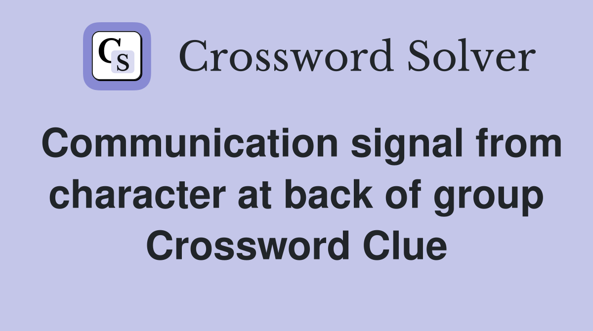 Communication signal from character at back of group Crossword Clue