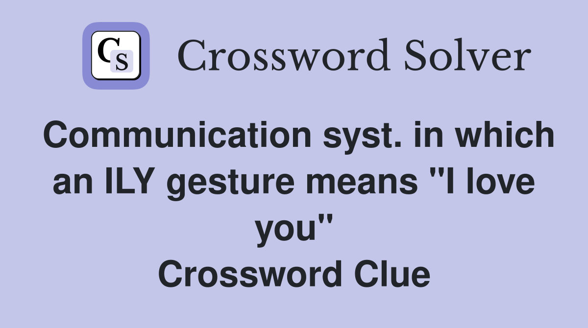 Communication syst. in which an ILY gesture means "I love you" Crossword Clue