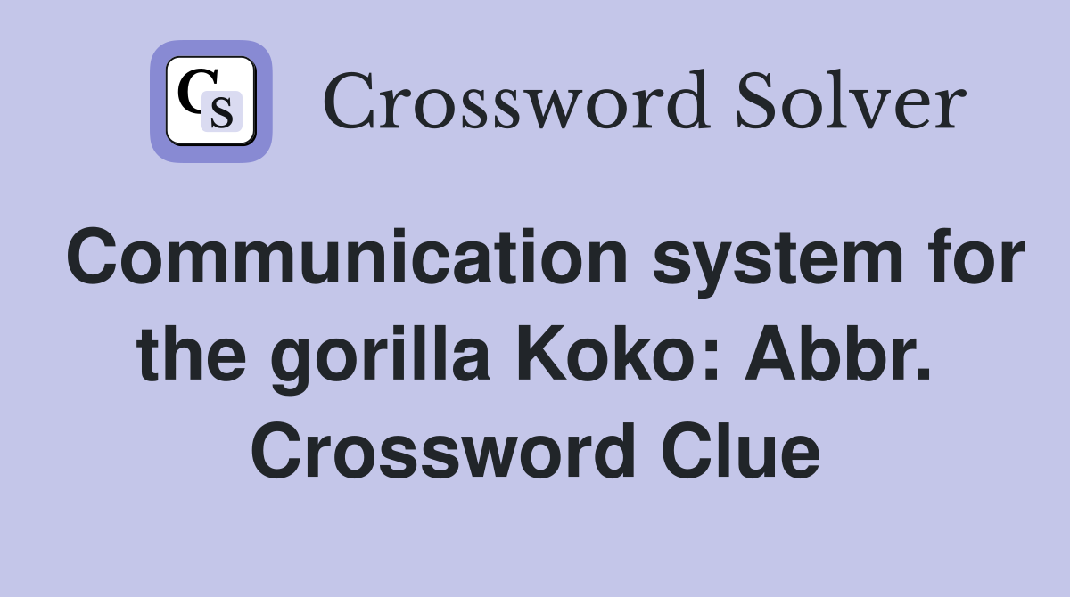 Communication system for the gorilla Koko: Abbr. Crossword Clue