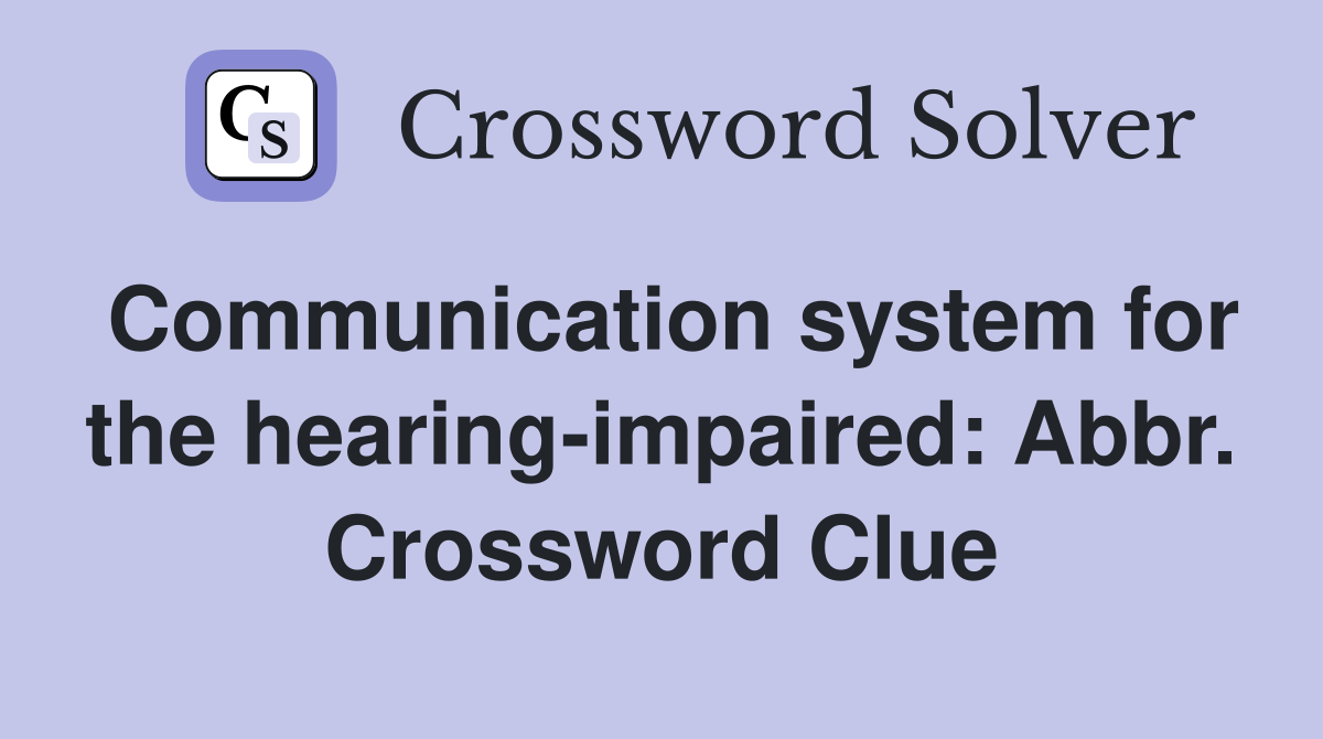 Communication system for the hearing-impaired: Abbr. Crossword Clue