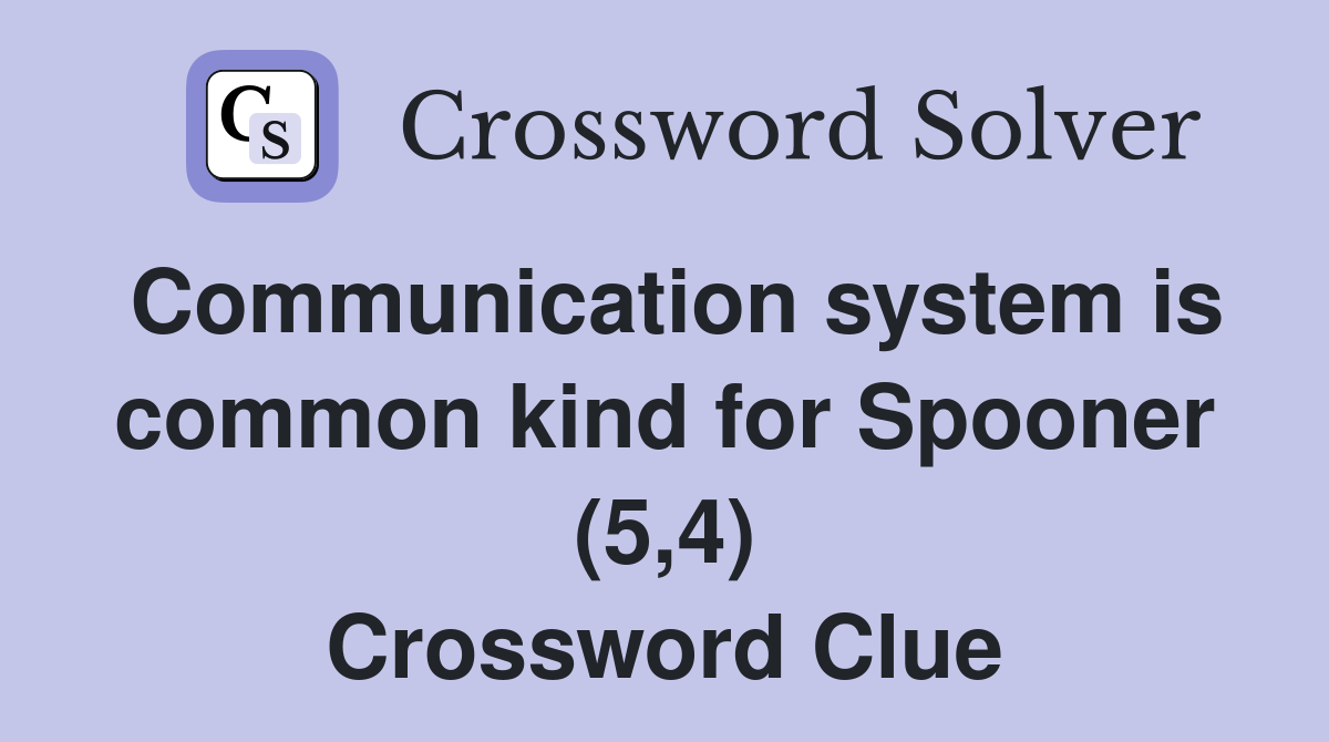 Communication system is common kind for Spooner (5,4) Crossword Clue